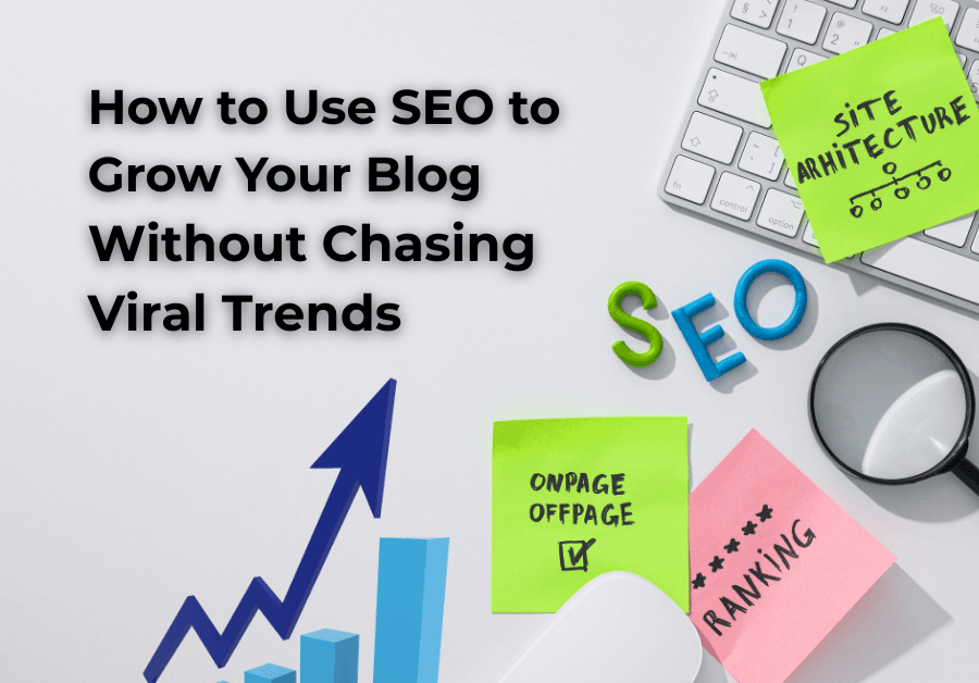 SEO concept image with blog ranking notes, site architecture post-its, magnifying glass, and growth graph title "how to use SEO to grow your blog without chasing viral trends"